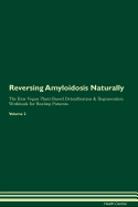 Reversing Amyloidosis Naturally the Raw Vegan Plant-Based Detoxification & Regeneration Workbook for Healing Patients. Volume 2