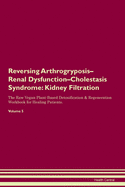 Reversing Arthrogryposis-Renal Dysfunction-Cholestasis Syndrome: Kidney Filtration The Raw Vegan Plant-Based Detoxification & Regeneration Workbook for Healing Patients. Volume 5