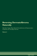 Reversing Dermatofibroma Naturally The Raw Vegan Plant-Based Detoxification & Regeneration Workbook for Healing Patients. Volume 2
