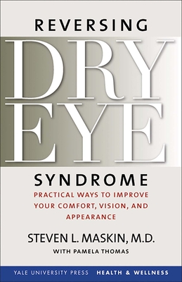 Reversing Dry Eye Syndrome: Practical Ways to Improve Your Comfort, Vision, and Appearance - Maskin, Steven L, and Thomas, Pamela (Contributions by), and Tseng, Scheffer C G (Foreword by)