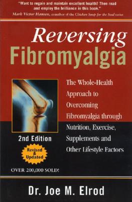 Reversing Fibromyalgia: The Whole-Health Approach to Overcoming Fibromyalgia Through Nutrition, Exercise, and Supplements - Elrod, Joe M, Dr.