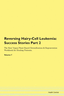 Reversing Hairy Cell Leukemia: Success Stories Part 2 The Raw Vegan Plant-Based Detoxification & Regeneration Workbook for Healing Patients. Volume 7
