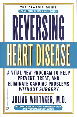 Reversing Heart Disease: A Vital New Program to Help, Treat, and Eliminate Cardiac Problems Without Surgery - Whitaker, Julian, MD