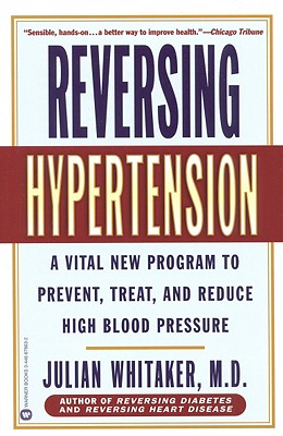 Reversing Hypertension: A Vital New Program to Prevent, Treat, and Reduce High Blood Pressure - Whitaker, Julian, MD