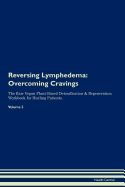 Reversing Lymphedema: Overcoming Cravings the Raw Vegan Plant-Based Detoxification & Regeneration Workbook for Healing Patients. Volume 3