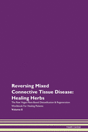 Reversing Mixed Connective Tissue Disease: Healing Herbs The Raw Vegan Plant-Based Detoxification & Regeneration Workbook For Healing Patients Volume 8
