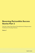 Reversing Pericarditis: Success Stories Part 2 The Raw Vegan Plant-Based Detoxification & Regeneration Workbook for Healing Patients.Volume 7