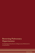 Reversing Pulmonary Hypertension The Raw Vegan Detoxification & Regeneration Workbook for Curing Patients.