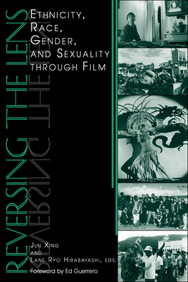 Reversing the Lens: Ethnicity, Race, Gender, and Sexuality Through Film - Xing, Jun (Editor), and Hirabayashi, Lane Ryo (Editor)