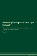 Reversing Thyroglossal Duct Cyst: Naturally the Raw Vegan Plant-Based Detoxification & Regeneration Workbook for Healing Patients. Volume 2