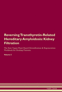 Reversing Transthyretin-Related Hereditary Amyloidosis: Kidney Filtration The Raw Vegan Plant-Based Detoxification & Regeneration Workbook for Healing Patients. Volume 5