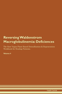 Reversing Waldenstrom Macroglobulinemia: Deficiencies The Raw Vegan Plant-Based Detoxification & Regeneration Workbook for Healing Patients. Volume 4 - Central, Health