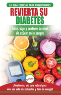 Revierta su diabetes: Gua de dieta natural para principiantes para revertir la diabetes: cure, reduzca y controle su nivel de azcar en la sangre ... Diabetes Spanish Book) (Spanish Edition)