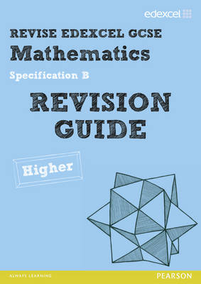 Revise Edexcel GCSE Mathematics Spec B Higher Revision Guide - Pledger, Keith (Editor), and Cumming, Graham (Editor), and Smith, Harry