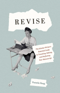 Revise: The Scholar-Writer's Essential Guide to Tweaking, Editing, and Perfecting Your Manuscript