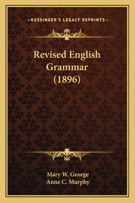 Revised English Grammar (1896) - George, Mary W, and Murphy, Anne C