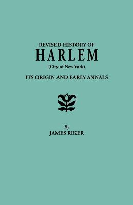 Revised History of Harlem (City of New York). Its Origin and Early Annals - Riker, James