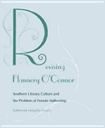 Revising Flannery O'Connor: Southern Literary Culture and the Problem of Female Authorship