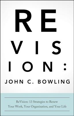 ReVision: 13 Strategies to Renew Your Work, Your Organization, and Your Life - Bowling, John C