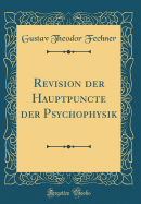 Revision Der Hauptpuncte Der Psychophysik (Classic Reprint)