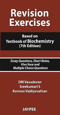 Revision Exercises: Based on Textbook of Biochemistry. Essay Questions, Short Notes, Viva Voce and Multiple Choice Questions - Vasudevan, DM, and S, Sreekumari, and Vaidyanahan, Kannan