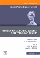 Revision Facial Plastic Surgery: Correcting Bad Results, an Issue of Facial Plastic Surgery Clinics of North America: Volume 27-4