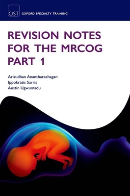 Revision Notes for the MRCOG Part 1 - Anantharachagan, Arisudhan, and Sarris, Ippokratis, and Ugwumadu, Austin