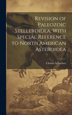 Revision of Paleozoic Stelleroidea, With Special Reference to North American Asteroidea - Schuchert, Charles