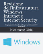 Revisione Dell'infrastruttura Windows, Intranet E Internet Security: Un Programma Di Audit Pratico Per I Professionisti It Assurance