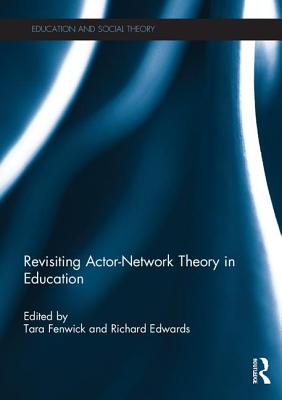 Revisiting Actor-Network Theory in Education - Fenwick, Tara (Editor), and Edwards, Richard (Editor)