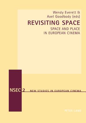 Revisiting Space: Space and Place in European Cinema - Everett, Wendy (Editor), and Goodbody, Axel (Editor)