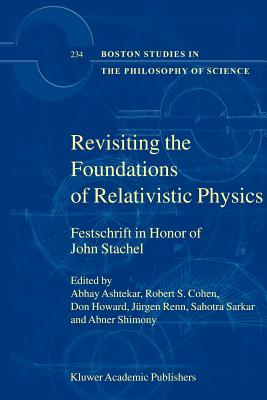 Revisiting the Foundations of Relativistic Physics: Festschrift in Honor of John Stachel - Ashtekar, Abhay (Editor), and Cohen, Robert S. (Editor), and Howard, Don (Editor)
