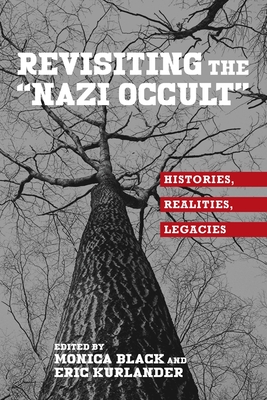 Revisiting the "Nazi Occult": Histories, Realities, Legacies - Black, Monica (Editor), and Kurlander, Eric (Editor)