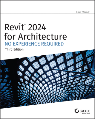 Revit 2024 for Architecture: No Experience Required - Wing, Eric