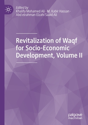 Revitalization of Waqf for Socio-Economic Development, Volume II - Ali, Khalifa Mohamed (Editor), and Hassan, M Kabir (Editor), and Ali, Abd Elrahman Elzahi Saaid (Editor)