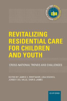 Revitalizing Residential Care for Children and Youth: Cross-National Trends and Challenges - Whittaker, James K., and Holmes, Lisa, and Fernandez del Valle, Jorge Carlos