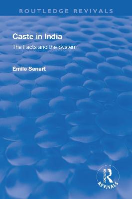 Revival: Caste in India (1930): The Facts and the System - Senart, Mile Charles Marie, and ROSS, Edward Denison (Translated by)