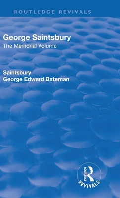 Revival: George Saintsbury: The Memorial Volume (1945): A New Collection of His Essays and Papers - Saintsbury, George Edward Bateman, and Clark, Arthur Melville (Editor), and Muir, Augustus (Editor)