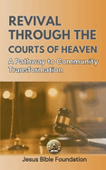 Revival Through the Courts of Heaven: A Pathway to Community Transformation