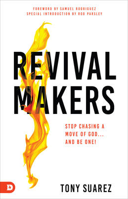 Revivalmakers: Stop Chasing a Move of God... and Be One! - Suarez, Tony, and Rodriguez, Samuel (Foreword by), and Parsley, Rod (Introduction by)