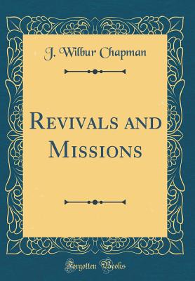 Revivals and Missions (Classic Reprint) - Chapman, J Wilbur