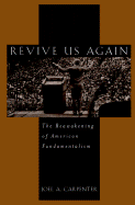 Revive Us Again: The Reawakening of American Fundamentalism - Carpenter, Joel A