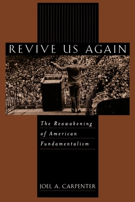 Revive Us Again: The Reawakening of American Fundamentalism - Carpenter, Joel A