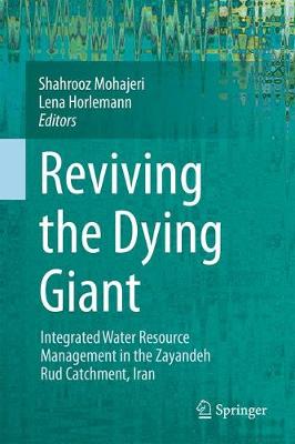 Reviving the Dying Giant: Integrated Water Resource Management in the Zayandeh Rud Catchment, Iran - Mohajeri, Shahrooz (Editor), and Horlemann, Lena (Editor)