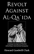 Revolt Against Al Qa'ida: A Strategy to Empower Muslims and Collapse International Insurgency