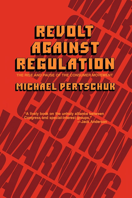 Revolt Against Regulation: The Rise and Pause of the Consumer Movement - Pertschuk, Michael