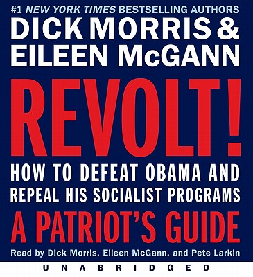 Revolt!: How to Defeat Obama and Repeal His Socialist Programs: A Patriot's Guide - Morris, Dick, and McGann, Eileen, and Larkin, Pete (Read by)