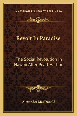 Revolt In Paradise: The Social Revolution In Hawaii After Pearl Harbor - MacDonald, Alexander