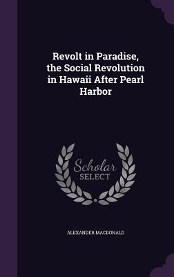 Revolt in Paradise, the Social Revolution in Hawaii After Pearl Harbor - MacDonald, Alexander