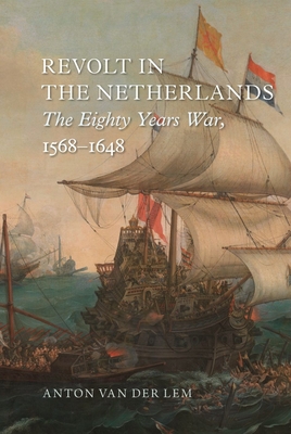 Revolt in the Netherlands: The Eighty Years War, 1568-1648 - Lem, Anton van der